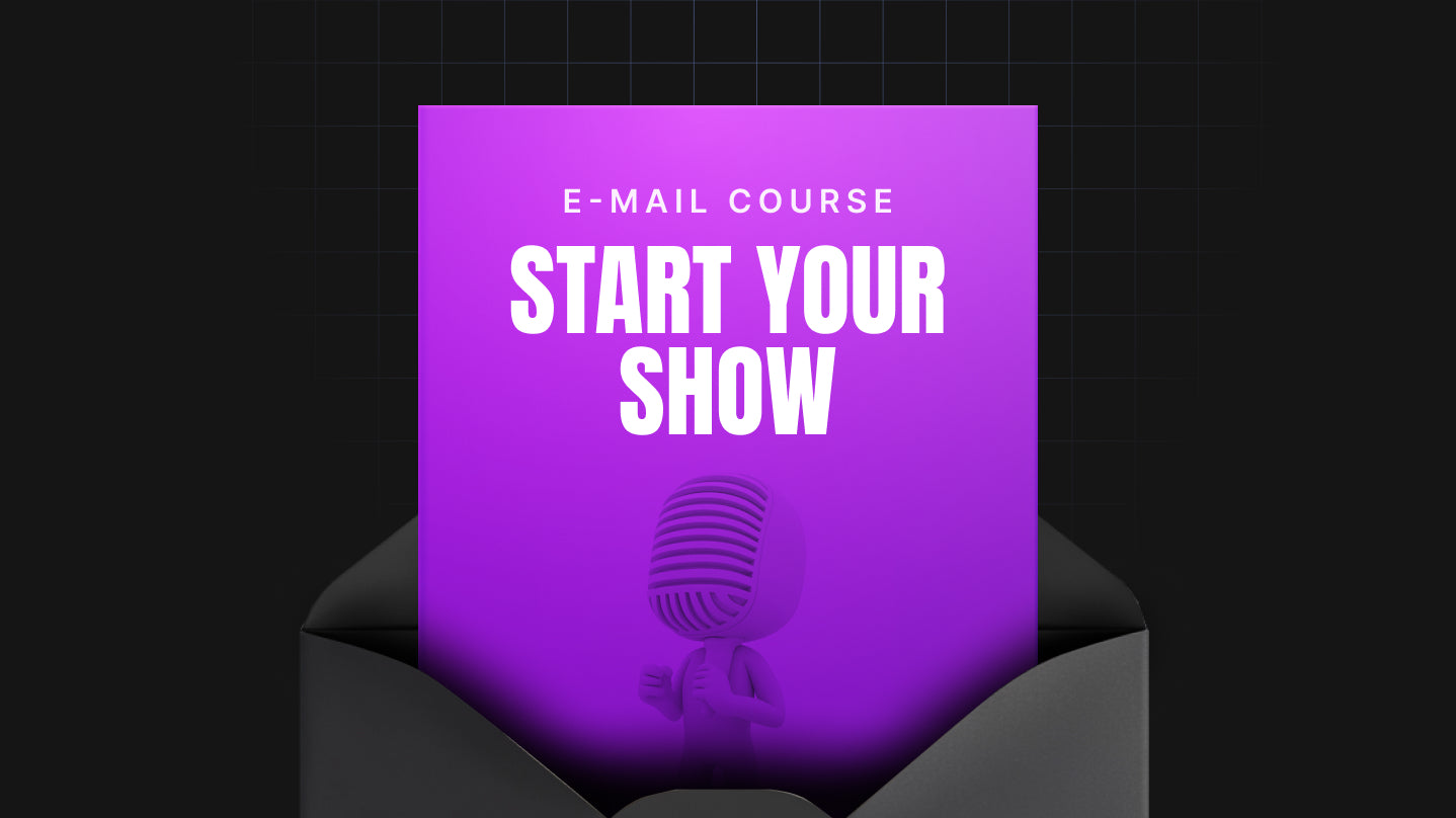 Start Your Show - Mini Course