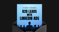 B2B Leads with LinkedIn Ads - Mini Course
