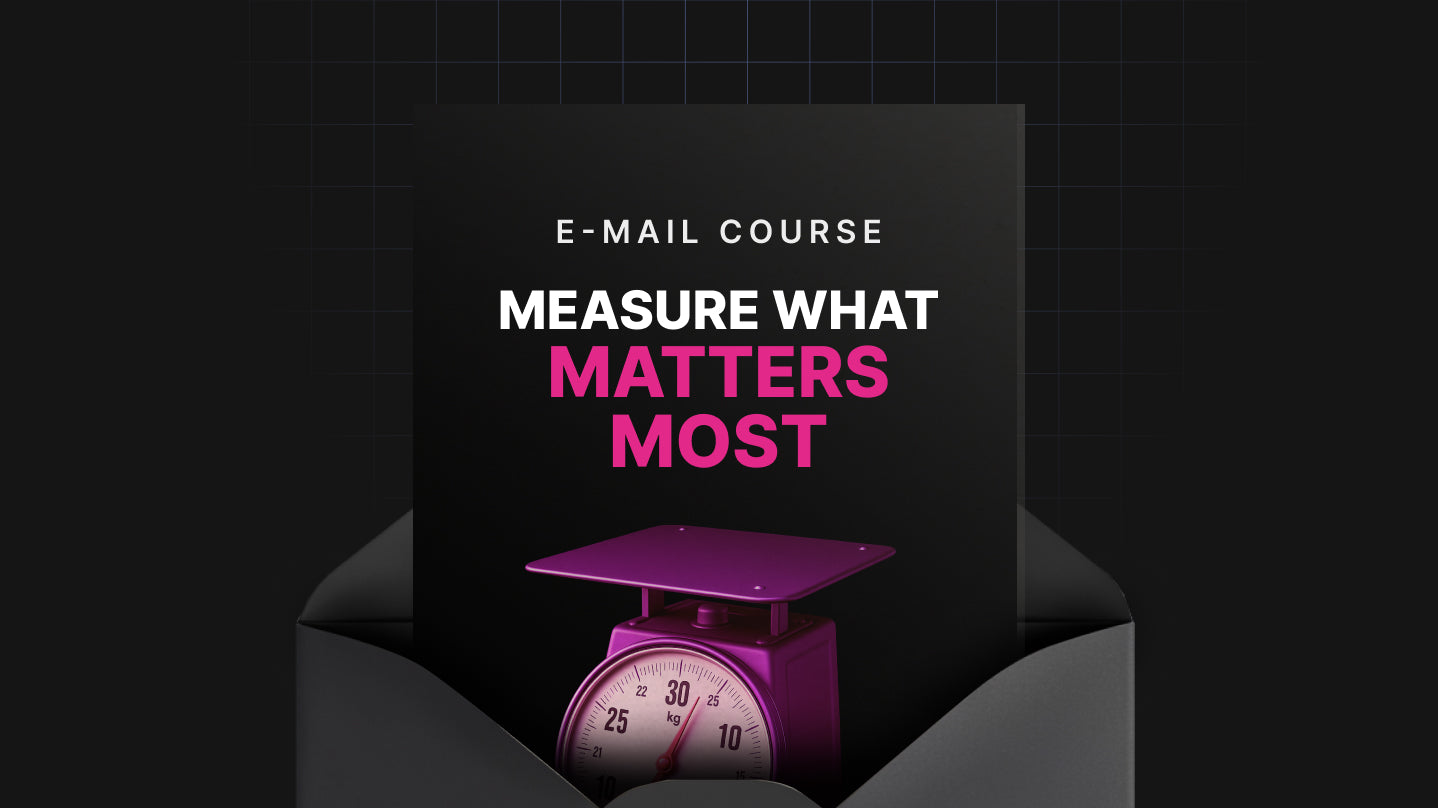 Measure What Matters Most - Mini Course