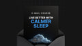 Live Better with Calmer Sleep - Mini Course