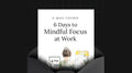 6 Days to Mindful Focus at Work - Mini Course