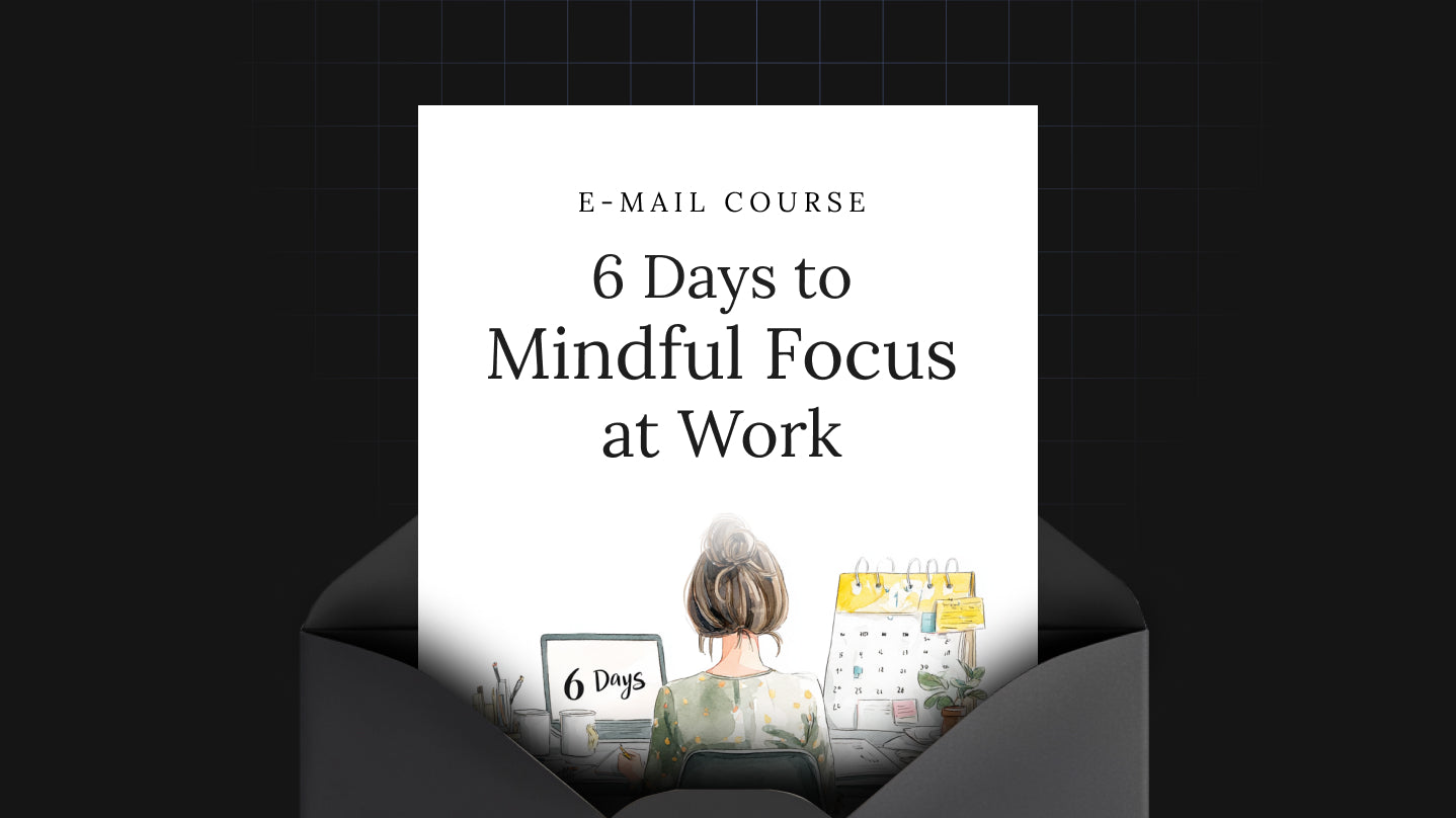 6 Days to Mindful Focus at Work - Mini Course