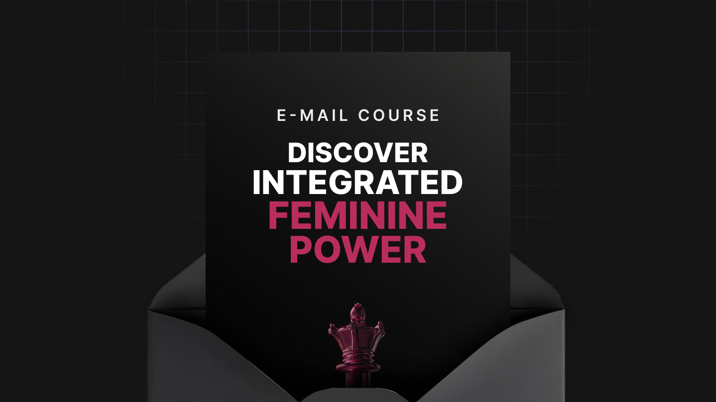 Discover Integrated Feminine Power - Mini Course