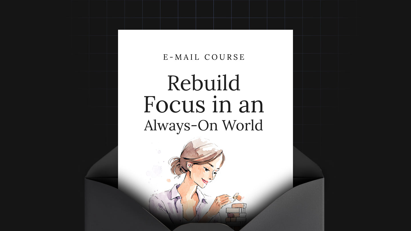 Rebuild Focus in an Always-On World - Mini Course