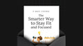 The Smarter Way to Stay Fit and Focused - Mini Course
