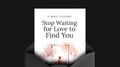 Stop Waiting for Love to Find You - Mini Course
